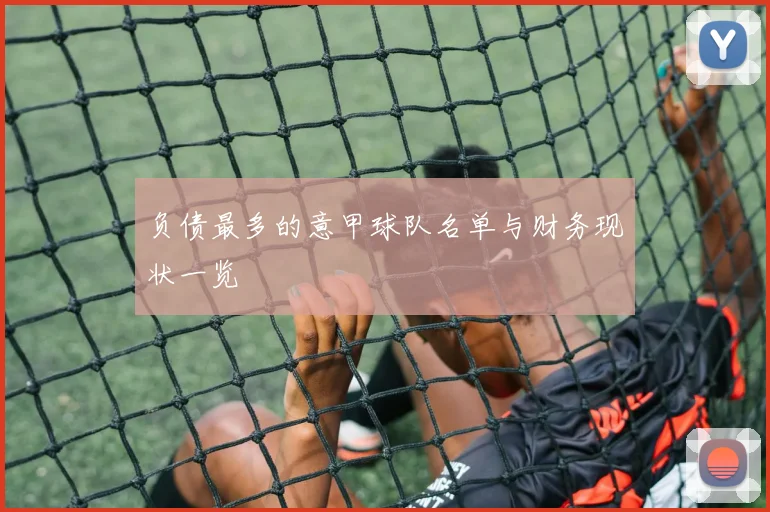 负债最多的意甲球队名单与财务现状一览