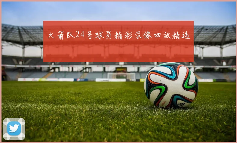 火箭队24号球员精彩录像回放精选